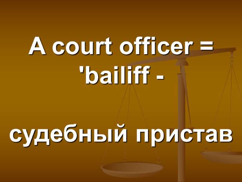 A court officer = 'bailiff -  судебный пристав